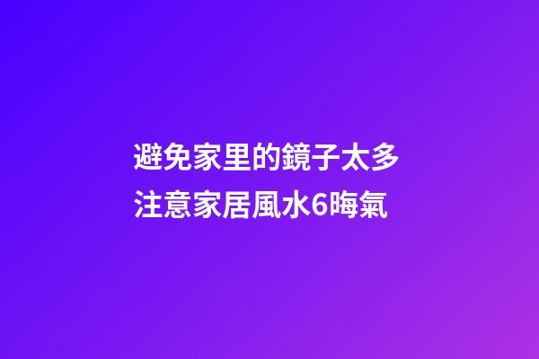 避免家里的鏡子太多 注意家居風水6晦氣
